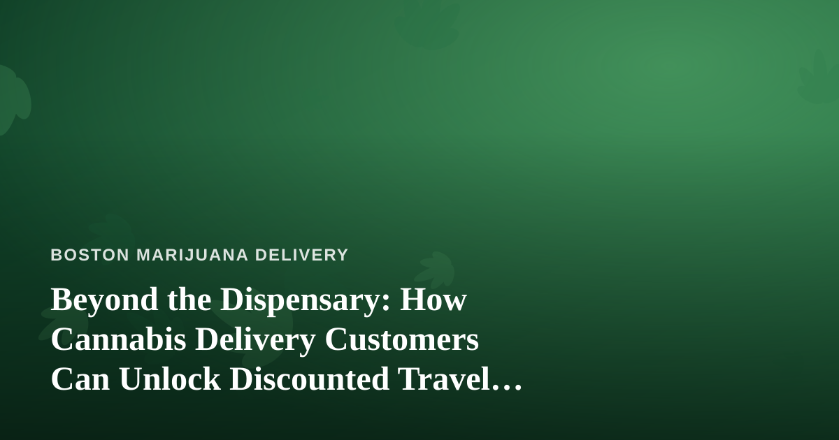 Beyond the Dispensary: How Cannabis Delivery Customers Can Unlock Discounted Travel Options