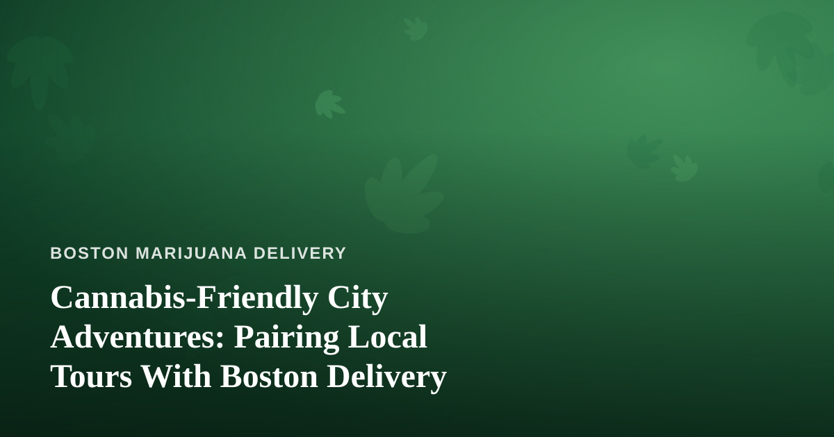 Cannabis-Friendly City Adventures: Pairing Local Tours With Boston Delivery