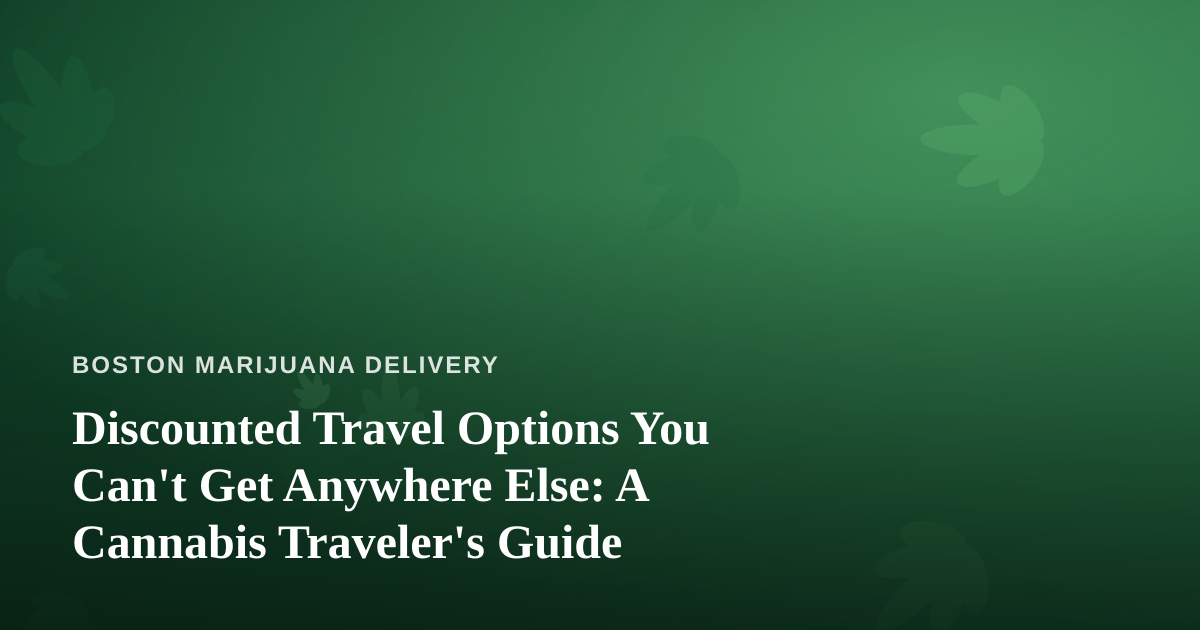 Discounted Travel Options You Can’t Get Anywhere Else: A Cannabis Traveler’s Guide
