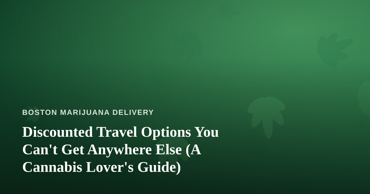 Discounted Travel Options You Can’t Get Anywhere Else (A Cannabis Lover’s Guide)