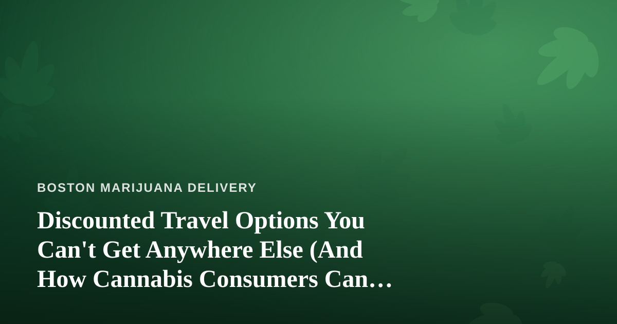 Discounted Travel Options You Can’t Get Anywhere Else (And How Cannabis Consumers Can Travel Smarter)