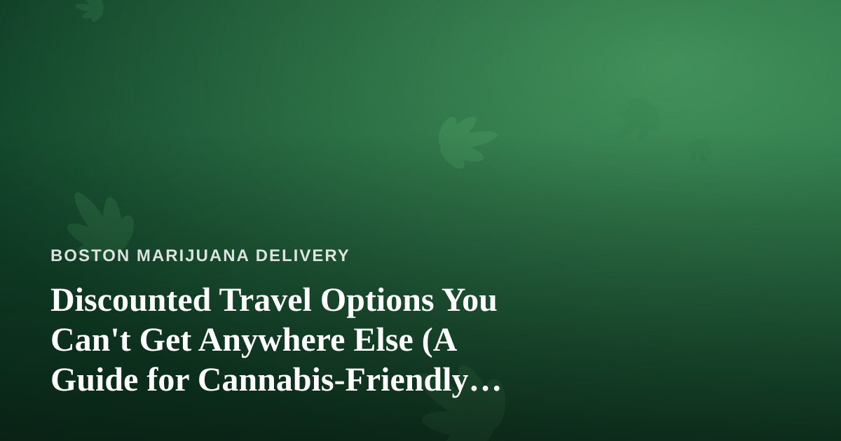 Discounted Travel Options You Can’t Get Anywhere Else (A Guide for Cannabis-Friendly Travelers)