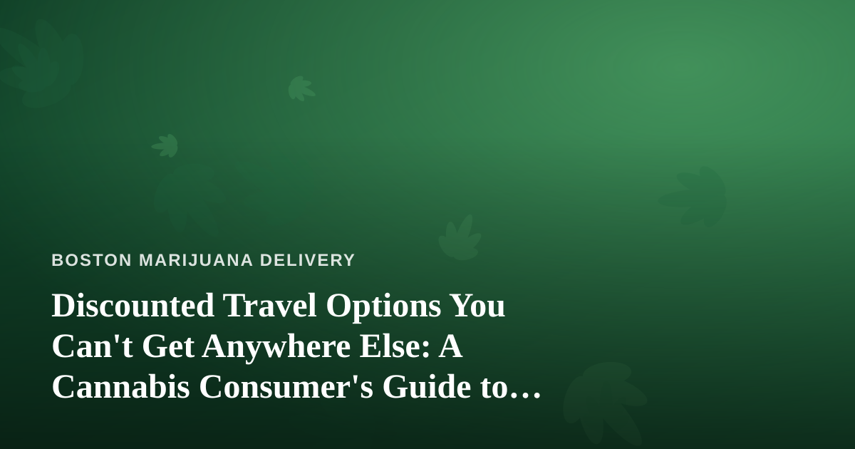 Discounted Travel Options You Can’t Get Anywhere Else: A Cannabis Consumer’s Guide to Smarter Trips