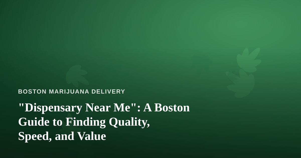 “Dispensary Near Me”: A Boston Guide to Finding Quality, Speed, and Value