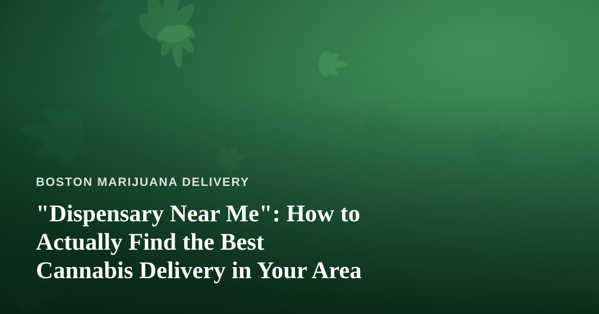 “Dispensary Near Me”: How to Actually Find the Best Cannabis Delivery in Your Area