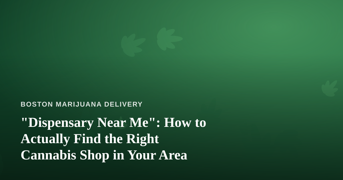 “Dispensary Near Me”: How to Actually Find the Right Cannabis Shop in Your Area