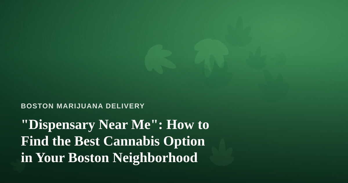 “Dispensary Near Me”: How to Find the Best Cannabis Option in Your Boston Neighborhood