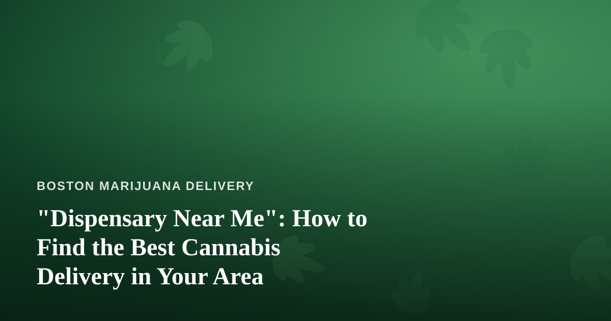 “Dispensary Near Me”: How to Find the Best Cannabis Delivery in Your Area