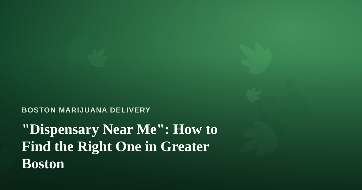 “Dispensary Near Me”: How to Find the Right One in Greater Boston
