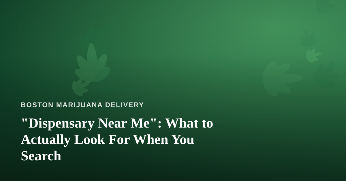 “Dispensary Near Me”: What to Actually Look For When You Search