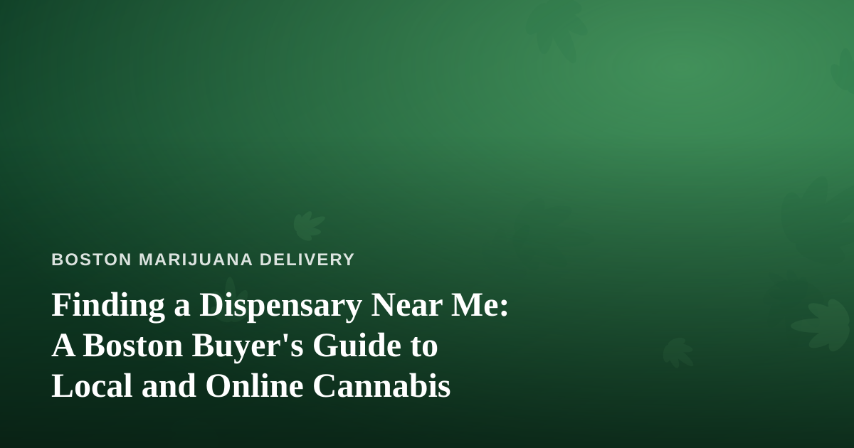 Finding a Dispensary Near Me: A Boston Buyer’s Guide to Local and Online Cannabis