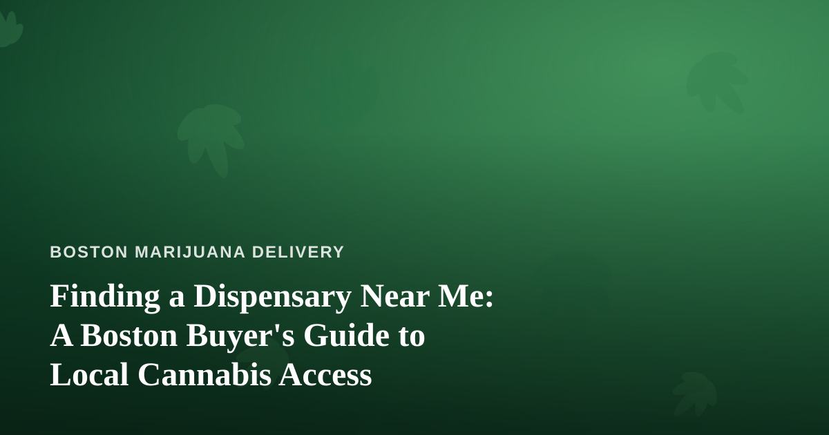 Finding a Dispensary Near Me: A Boston Buyer’s Guide to Local Cannabis Access
