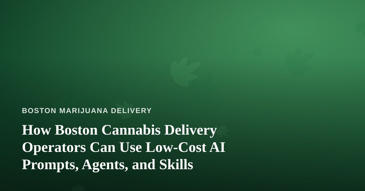 How Boston Cannabis Delivery Operators Can Use Low-Cost AI Prompts, Agents, and Skills