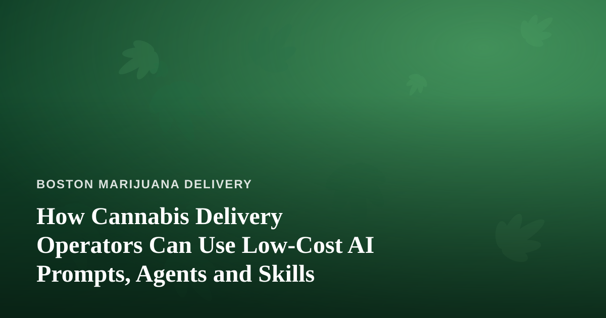 How Cannabis Delivery Operators Can Use Low-Cost AI Prompts, Agents and Skills