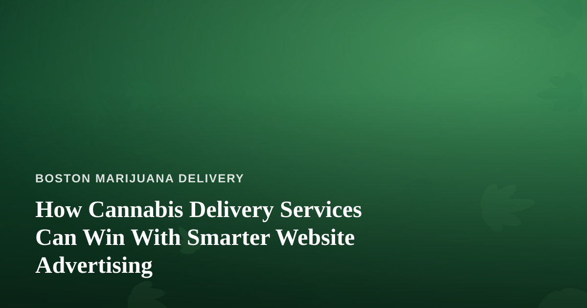 How Cannabis Delivery Services Can Win With Smarter Website Advertising
