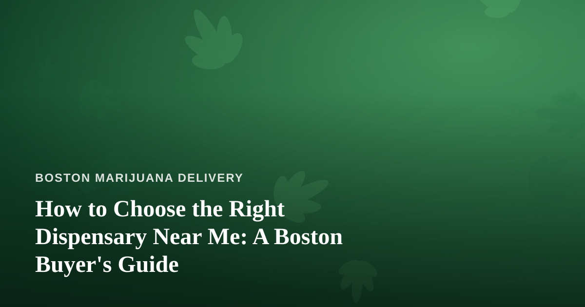 How to Choose the Right Dispensary Near Me: A Boston Buyer’s Guide