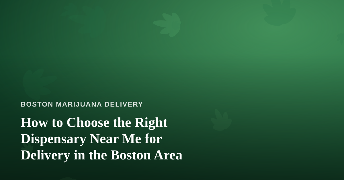 How to Choose the Right Dispensary Near Me for Delivery in the Boston Area