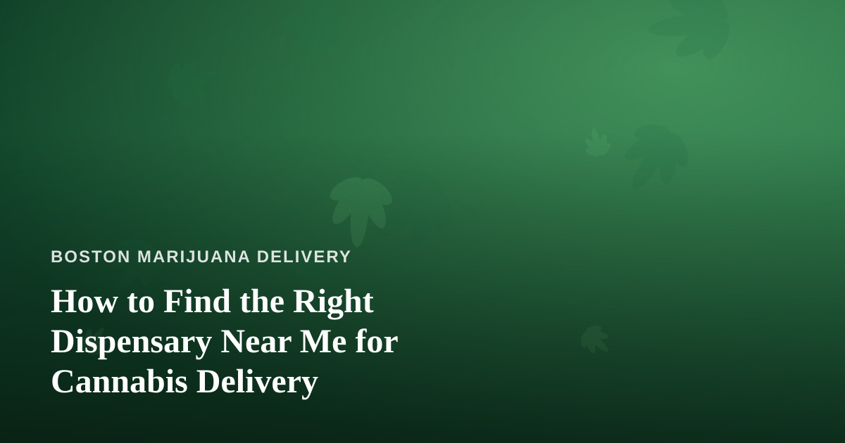 How to Find the Right Dispensary Near Me for Cannabis Delivery