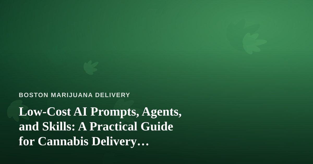 Low-Cost AI Prompts, Agents, and Skills: A Practical Guide for Cannabis Delivery Businesses