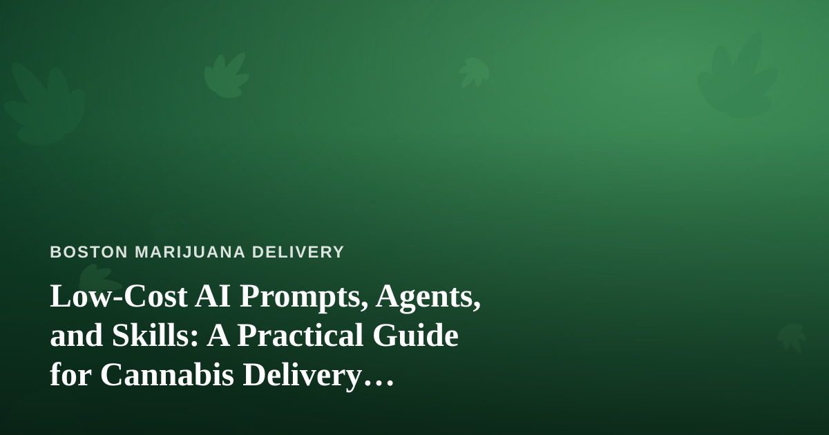 Low-Cost AI Prompts, Agents, and Skills: A Practical Guide for Cannabis Delivery Businesses