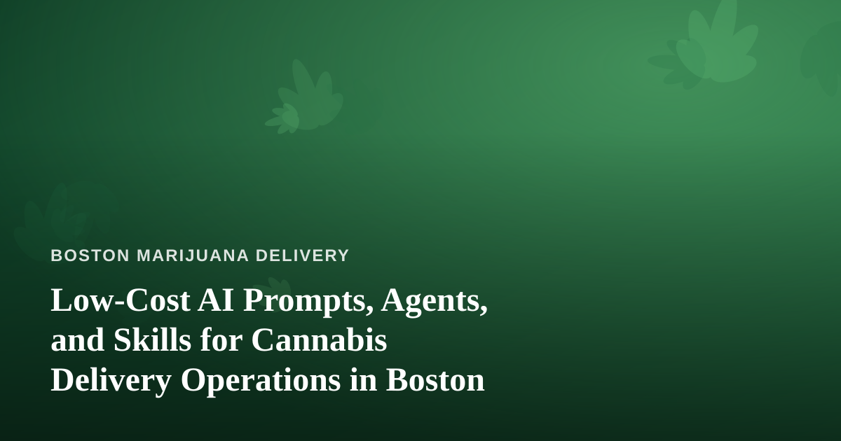 Low-Cost AI Prompts, Agents, and Skills for Cannabis Delivery Operations in Boston
