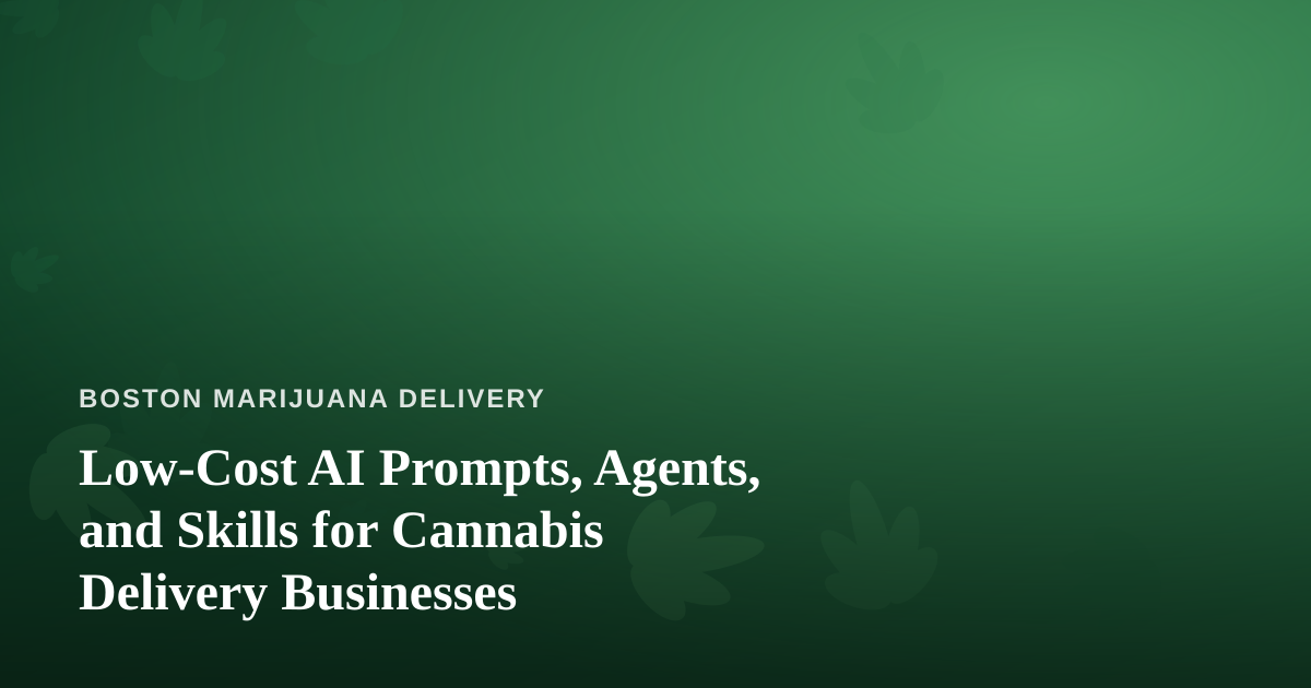 Low-Cost AI Prompts, Agents, and Skills for Cannabis Delivery Businesses
