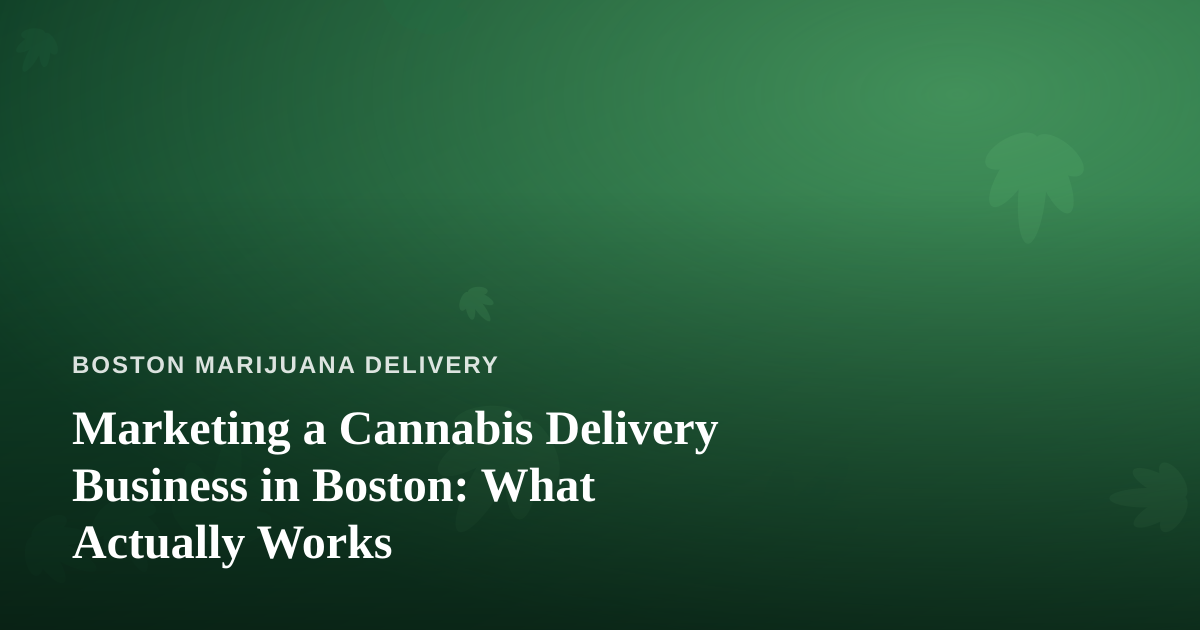 Marketing a Cannabis Delivery Business in Boston: What Actually Works