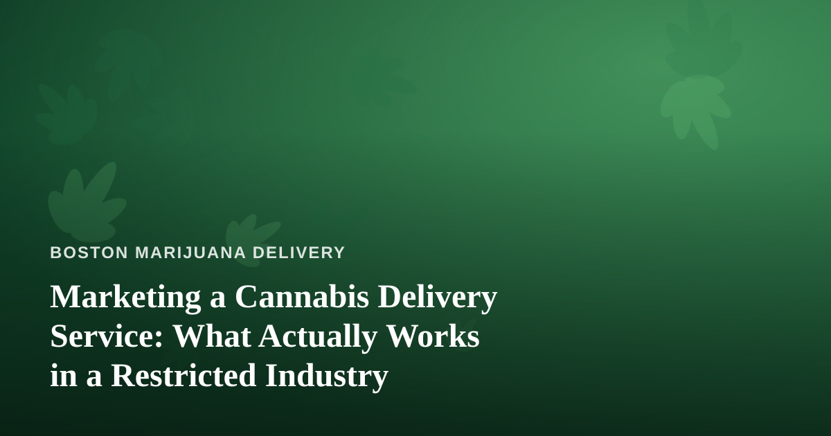 Marketing a Cannabis Delivery Service: What Actually Works in a Restricted Industry