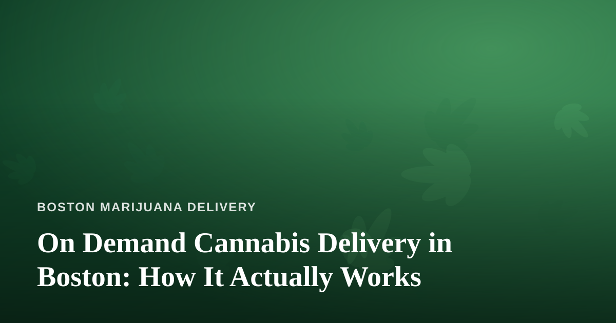 On Demand Cannabis Delivery in Boston: How It Actually Works