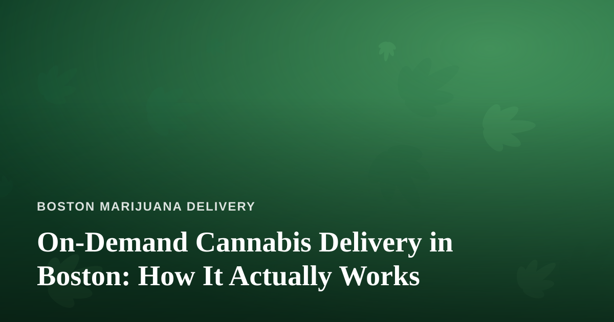 On-Demand Cannabis Delivery in Boston: How It Actually Works