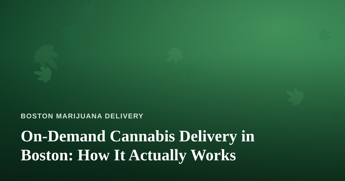 On-Demand Cannabis Delivery in Boston: How It Actually Works