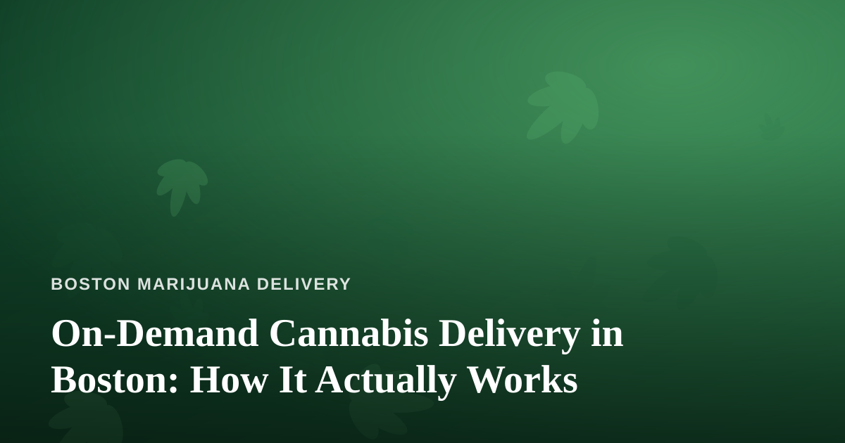 On-Demand Cannabis Delivery in Boston: How It Actually Works