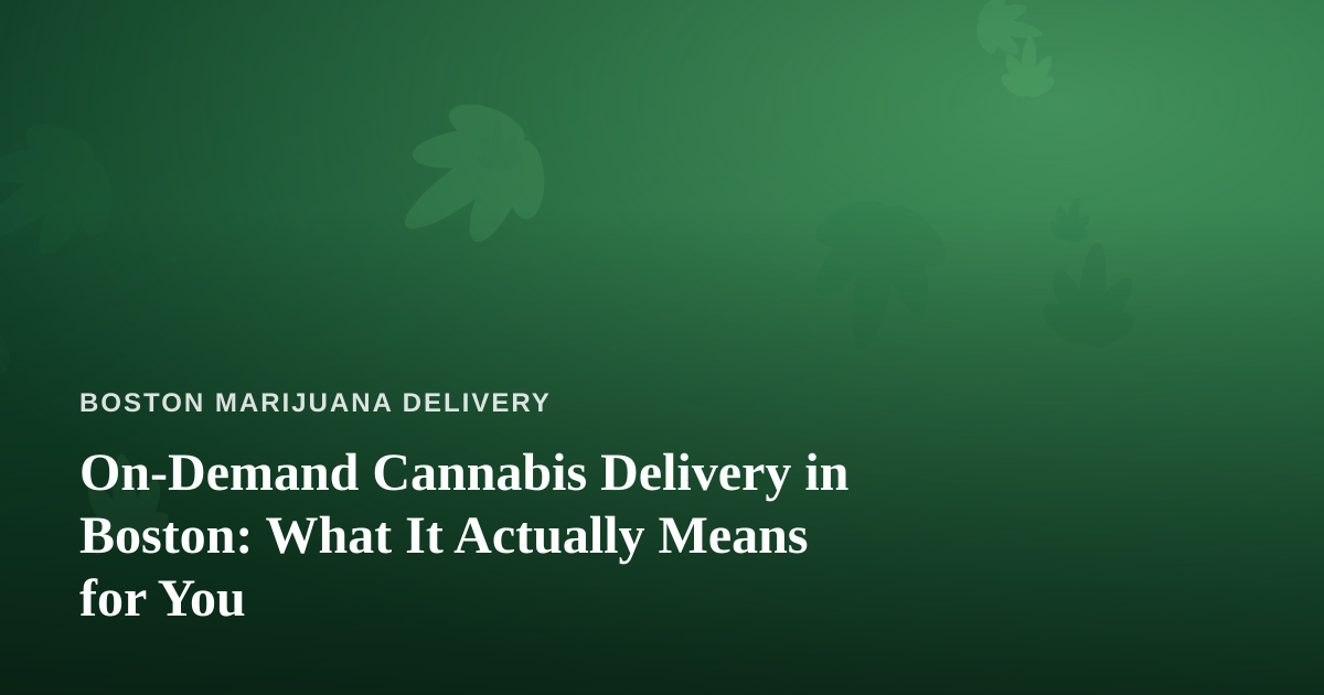 On-Demand Cannabis Delivery in Boston: What It Actually Means for You