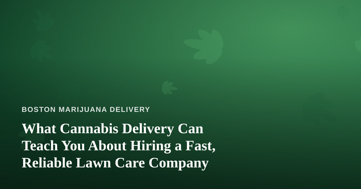 What Cannabis Delivery Can Teach You About Hiring a Fast, Reliable Lawn Care Company
