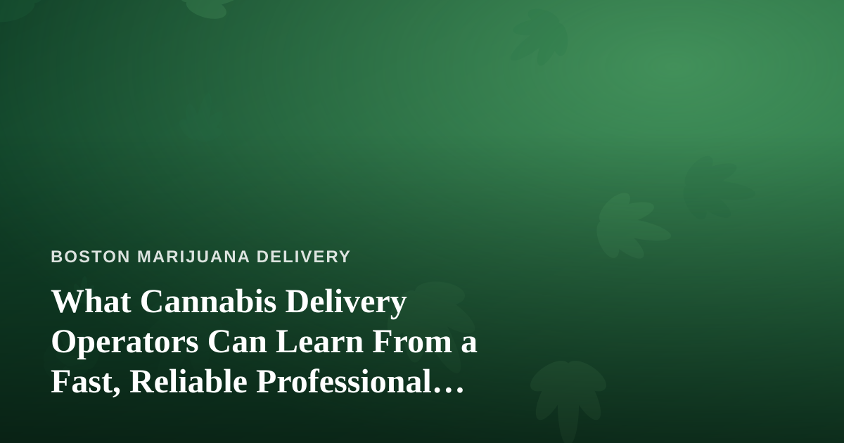 What Cannabis Delivery Operators Can Learn From a Fast, Reliable Professional Lawn Care Company