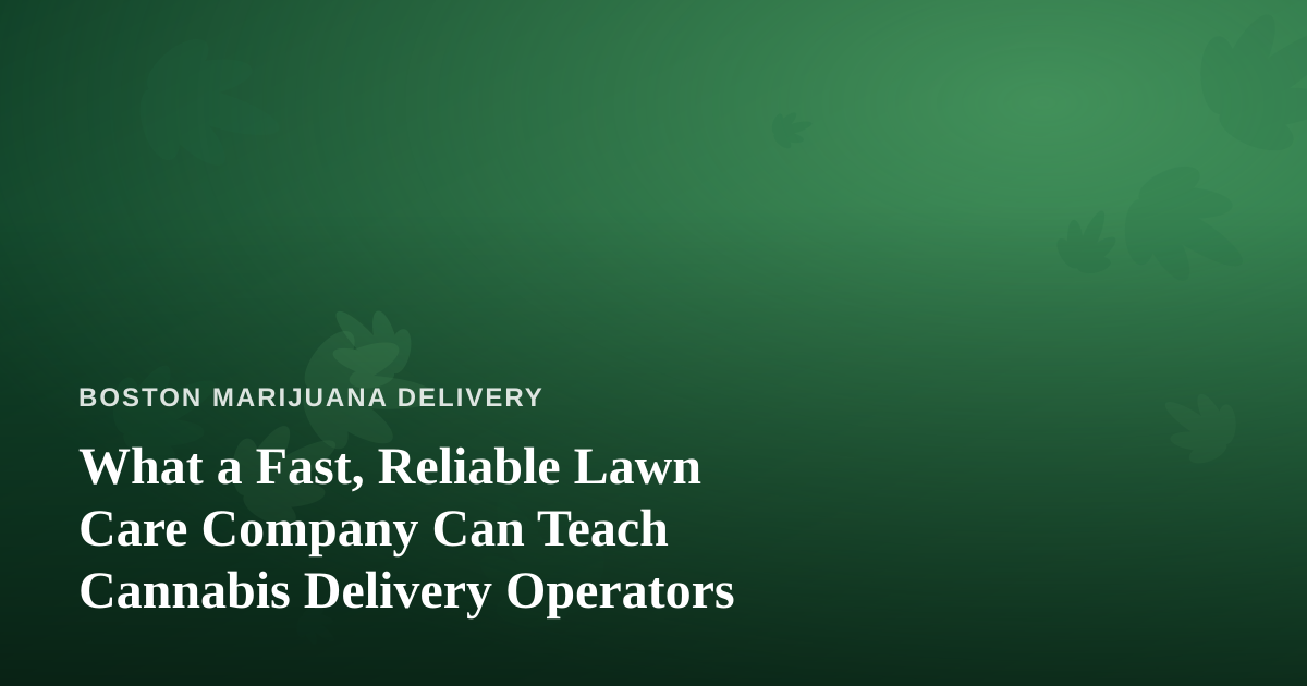 What a Fast, Reliable Lawn Care Company Can Teach Cannabis Delivery Operators