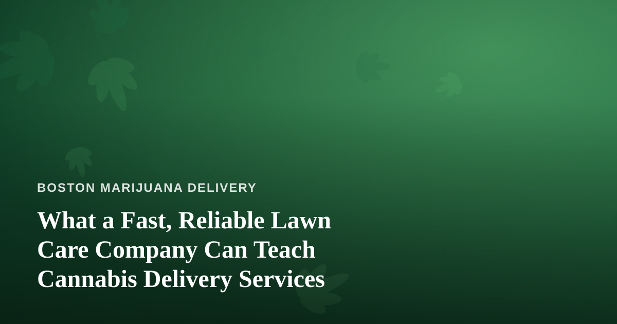 What a Fast, Reliable Lawn Care Company Can Teach Cannabis Delivery Services