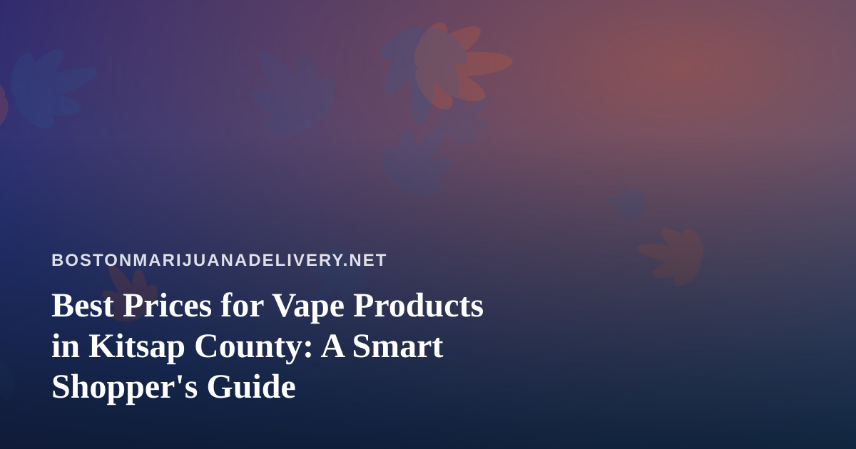 Best Prices for Vape Products in Kitsap County: A Smart Shopper’s Guide