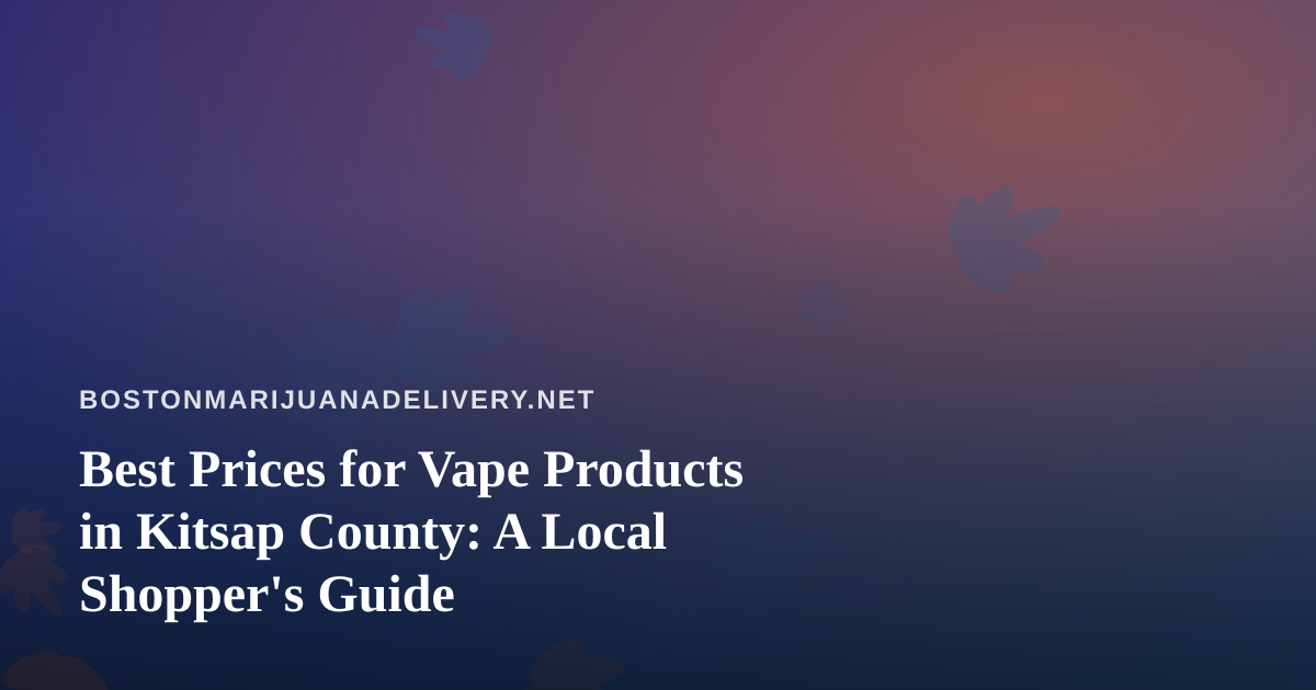 Best Prices for Vape Products in Kitsap County: A Local Shopper’s Guide