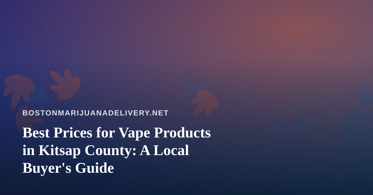 Best Prices for Vape Products in Kitsap County: A Local Buyer’s Guide