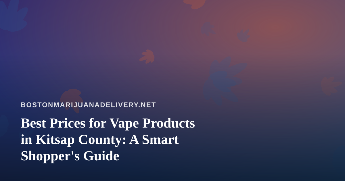 Best Prices for Vape Products in Kitsap County: A Smart Shopper’s Guide