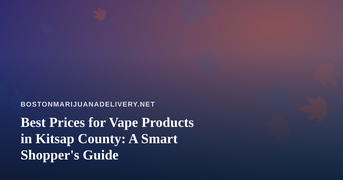 Best Prices for Vape Products in Kitsap County: A Smart Shopper’s Guide