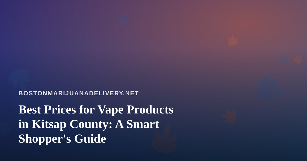 Best Prices for Vape Products in Kitsap County: A Smart Shopper’s Guide