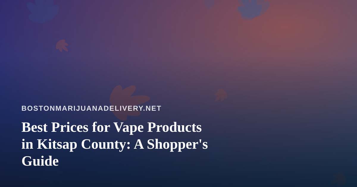 Best Prices for Vape Products in Kitsap County: A Shopper’s Guide