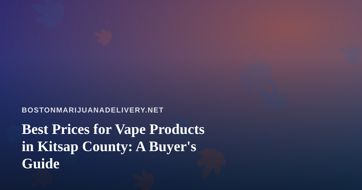 Best Prices for Vape Products in Kitsap County: A Buyer’s Guide