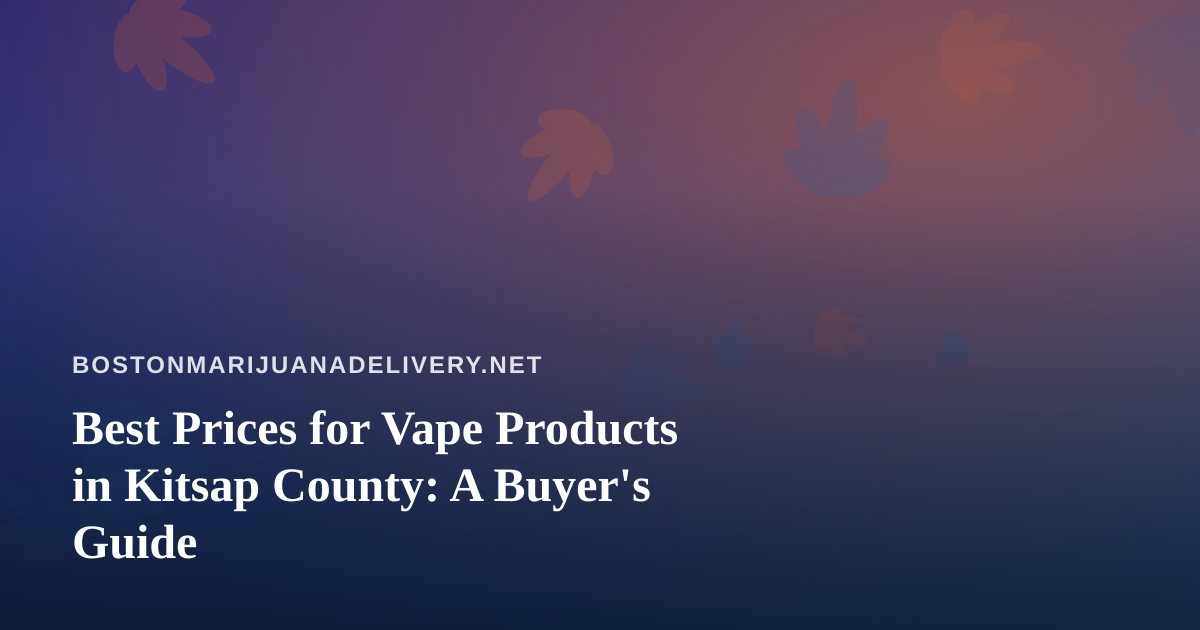 Best Prices for Vape Products in Kitsap County: A Buyer’s Guide