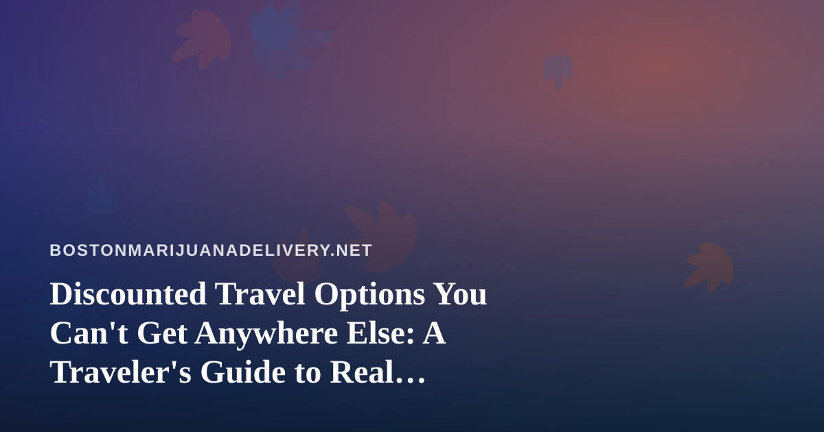 Discounted Travel Options You Can’t Get Anywhere Else: A Traveler’s Guide to Real Savings