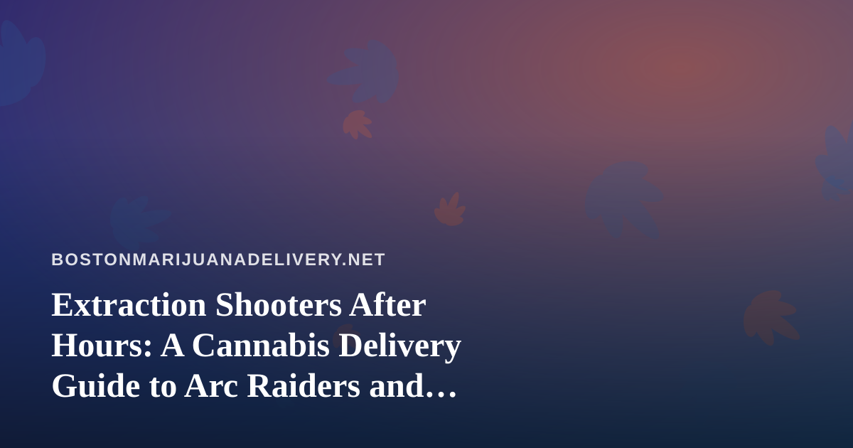 Extraction Shooters After Hours: A Cannabis Delivery Guide to Arc Raiders and Wardogs Streams