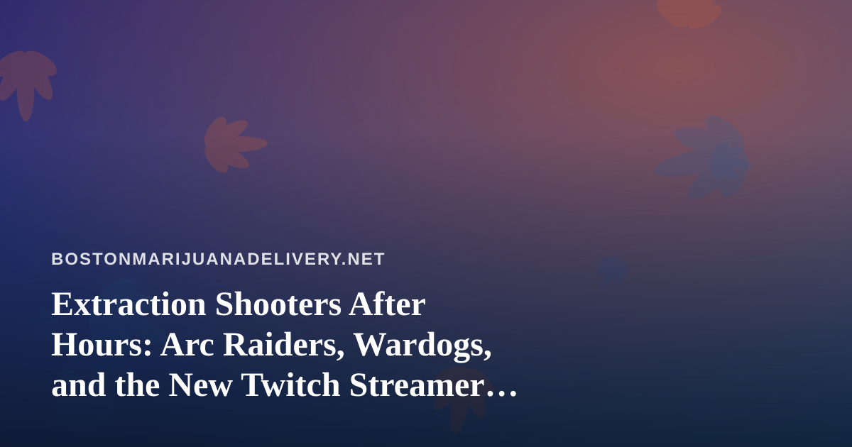 Extraction Shooters After Hours: Arc Raiders, Wardogs, and the New Twitch Streamer Grind