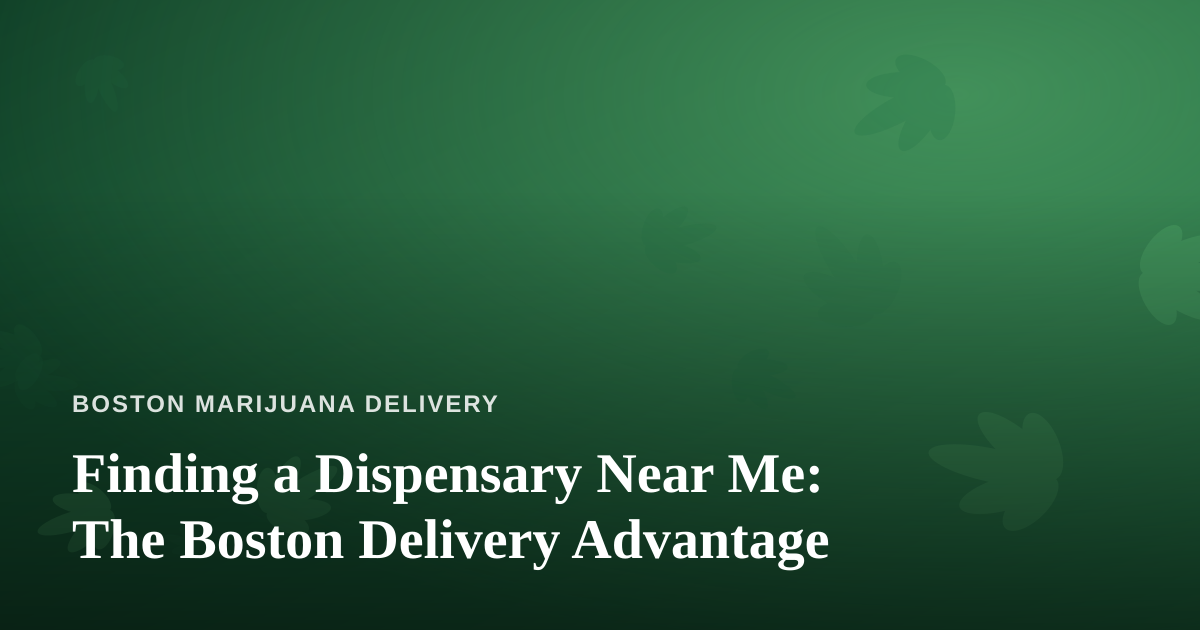 Finding a Dispensary Near Me: The Boston Delivery Advantage